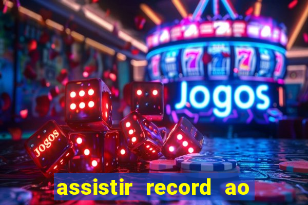 assistir record ao vivo bahia